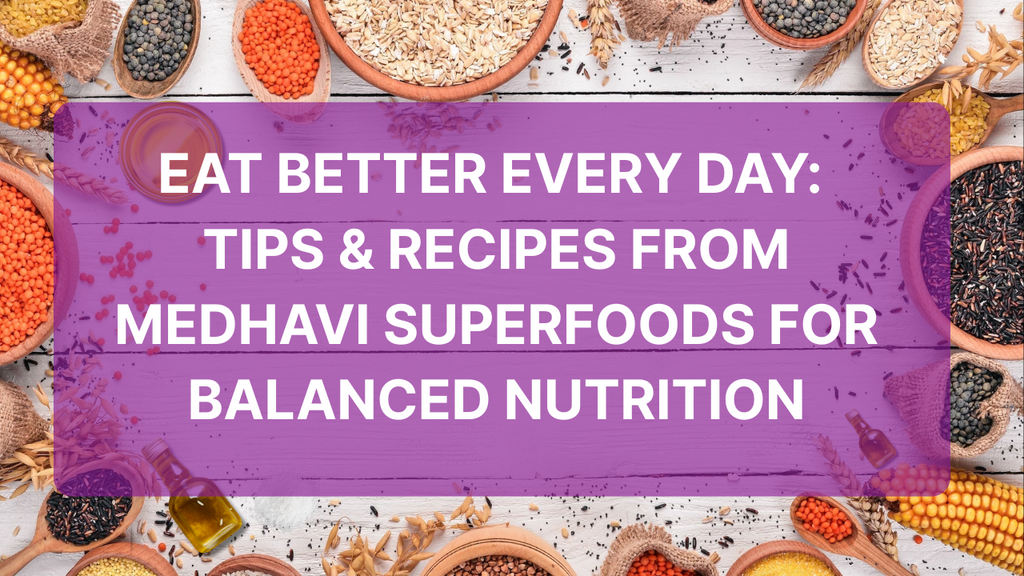 Eat Better Every Day: Tips & Recipes from Medhavi Superfoods for Balanced Nutrition