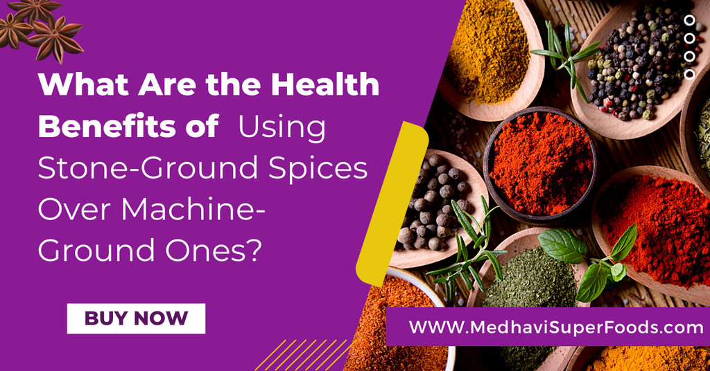 What Are the Health Benefits of Using Stone-Ground Spices Over Machine-Ground Ones?