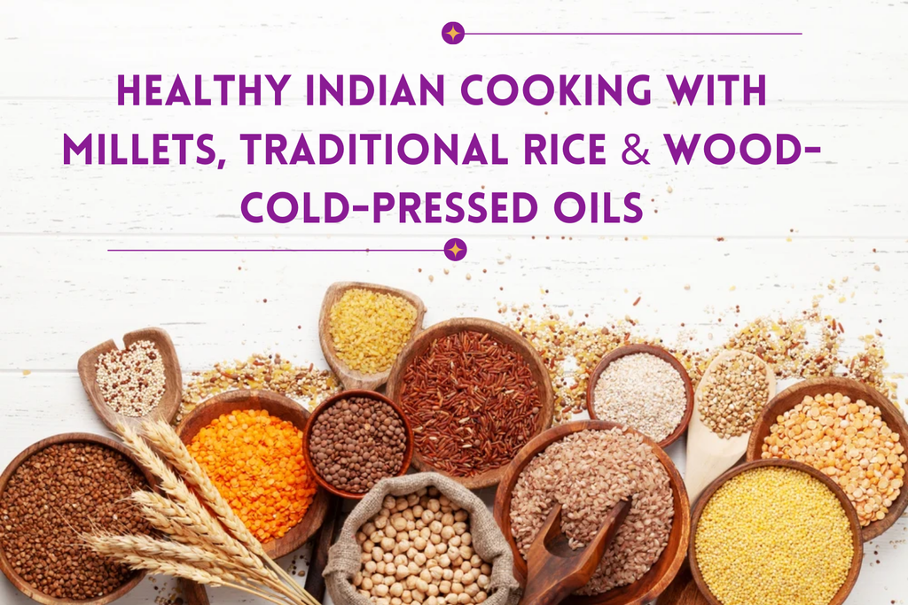 Ultimate Guide: Millets, Traditional Rice & Wood-Cold-Pressed Oils for Nutritious Cooking (2025)